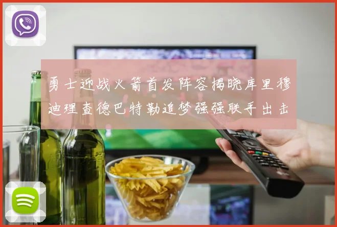 勇士迎战火箭首发阵容揭晓库里穆迪理查德巴特勒追梦强强联手出击